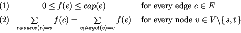 $
\begin{array}{lcl}
(1) & 0\leq f(e)\leq cap(e) & \mbox{ for every edge } e\in ...
... v\in V\backslash \{\hspace{\setspacing}s,t\hspace{\setspacing} \}
\end{array} $