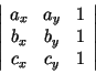 $ \left\vert\begin{array}{ccc} a_x & a_y & 1\\
b_x & b_y & 1\\
c_x & c_y & 1
\end{array} \right\vert$