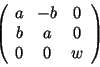 $ \left( \begin{array}{ccc}
a & -b & 0 \\
b & a & 0 \\
0 & 0 & w
\end{array} \right) $
